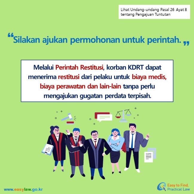 Lihat Undang-undang Pasal 26 Ayat 8 tentang Pengajuan Tuntutan Silakan ajukan permohonan untuk perintah. Melalui Perintah Restitusi, korban KDRT dapat menerima restitusi dari pelaku untuk biaya medis, biaya perawatan dan lain-lain tanpa perlu mengajukan gugatan perdata terpisah.